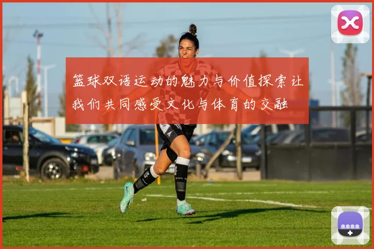 篮球双语运动的魅力与价值探索让我们共同感受文化与体育的交融