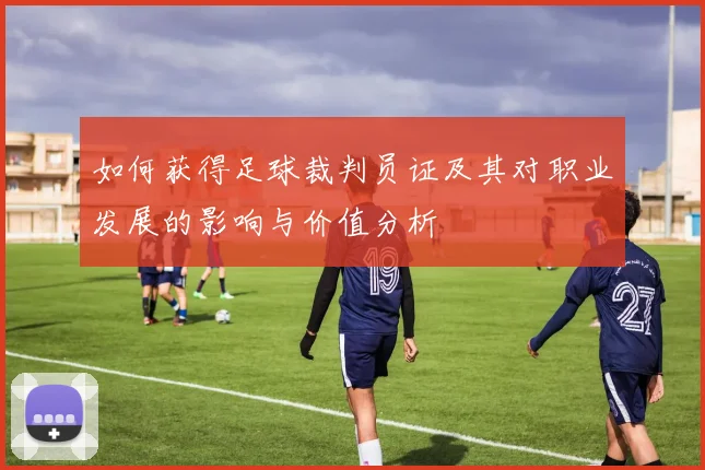 如何获得足球裁判员证及其对职业发展的影响与价值分析