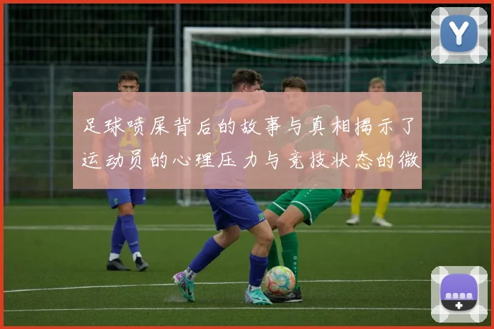 足球喷屎背后的故事与真相揭示了运动员的心理压力与竞技状态的微妙关系