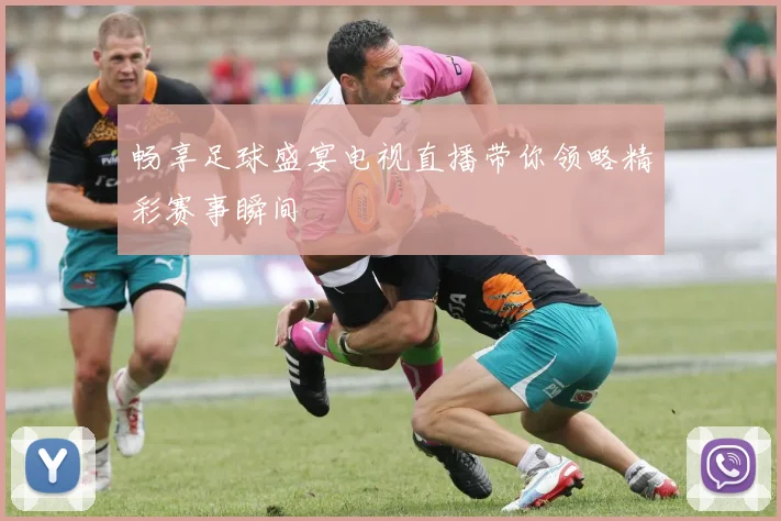 畅享足球盛宴电视直播带你领略精彩赛事瞬间