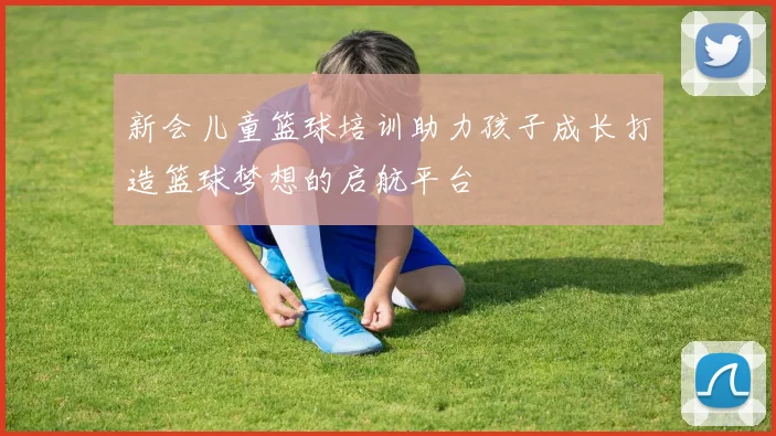 新会儿童篮球培训助力孩子成长打造篮球梦想的启航平台